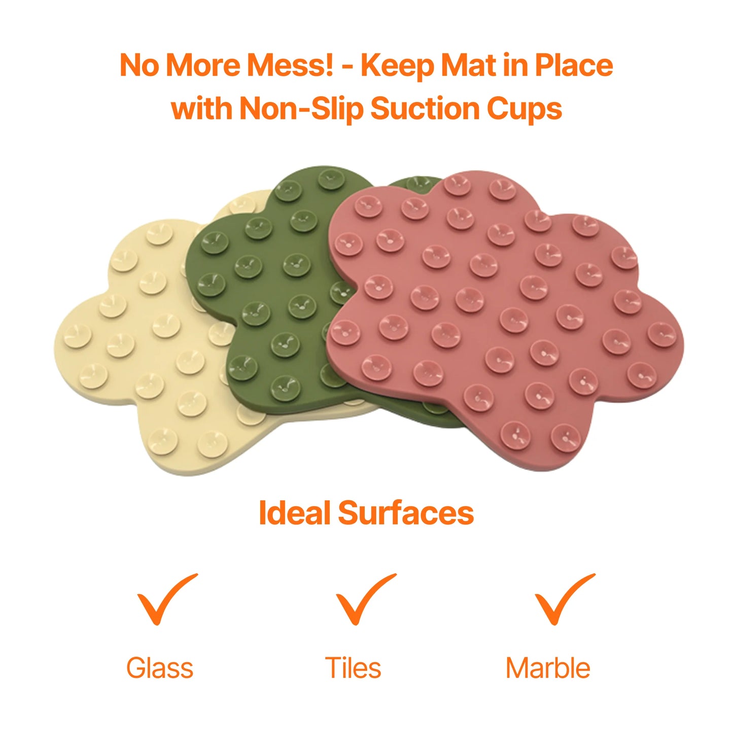 Image description: the back of 3 lick mats showing the suction cups.
Text on image: No more mess! - Keep mat in place with non-slip suction cups. Ideal surfaces - glass, tiles, marble